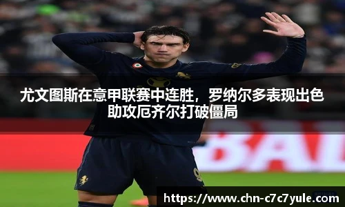 尤文图斯在意甲联赛中连胜,罗纳尔多表现出色助攻厄齐尔打破僵局