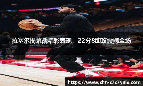 拉塞尔揭幕战精彩表现,22分8助攻震撼全场