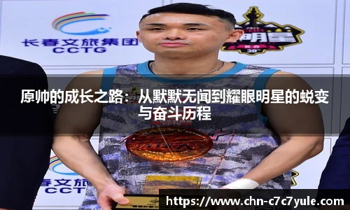 原帅的成长之路:从默默无闻到耀眼明星的蜕变与奋斗历程