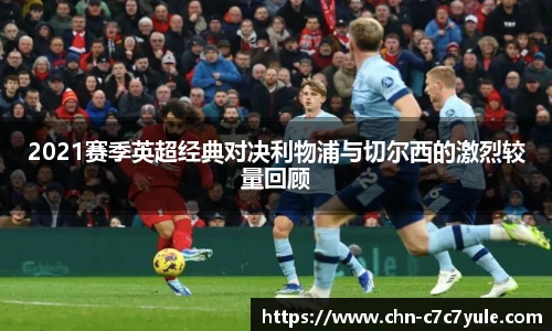 2021赛季英超经典对决利物浦与切尔西的激烈较量回顾