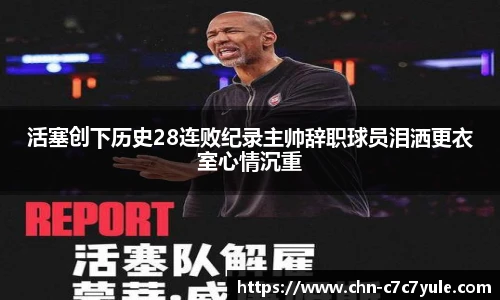 活塞创下历史28连败纪录主帅辞职球员泪洒更衣室心情沉重